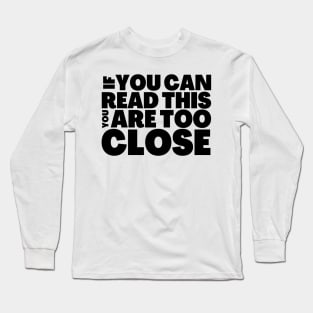 FUNNY SOCIAL DISTANCING T-SHIRT IF YOU CAN READ THIS, YOU ARE TOO CLOSE Long Sleeve T-Shirt